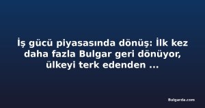 İş gücü piyasasında dönüş: İlk kez daha fazla Bulgar geri dönüyor, ülkeyi terk edenden fazla