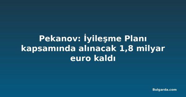 Pekanov: İyileşme Planı kapsamında alınacak 1,8 milyar euro kaldı