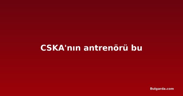 CSKA'nın antrenörü bu
