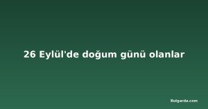26 Eylül'de doğum günü olanlar