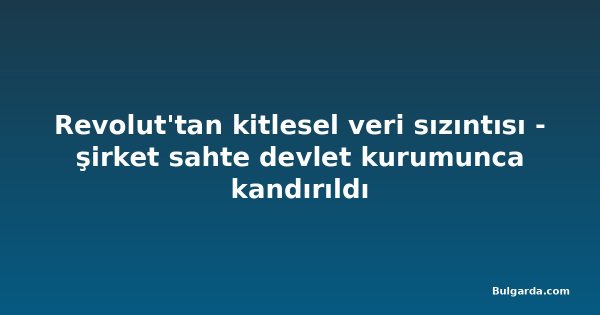 Revolut'tan kitlesel veri sızıntısı - şirket sahte devlet kurumunca kandırıldı