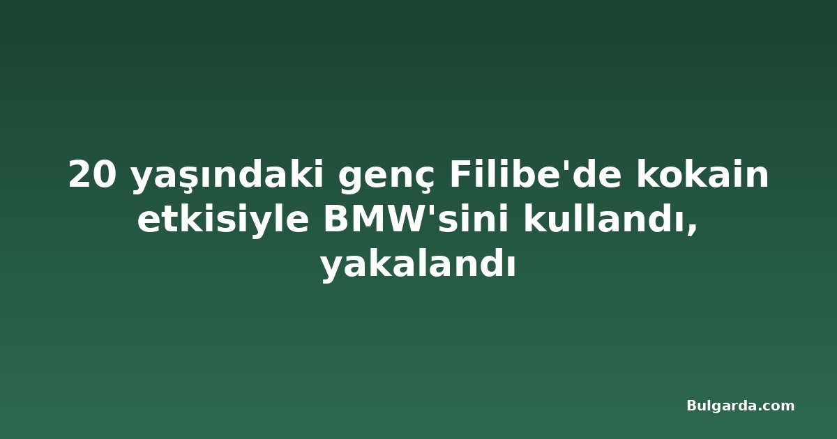 20 yaşındaki genç Filibe'de kokain etkisiyle BMW'sini kullandı, yakalandı