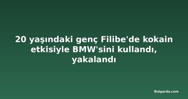 20 yaşındaki genç Filibe'de kokain etkisiyle BMW'sini kullandı, yakalandı