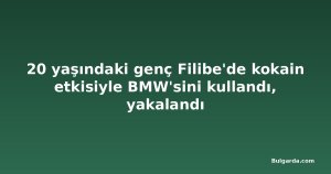 20 yaşındaki genç Filibe'de kokain etkisiyle BMW'sini kullandı, yakalandı