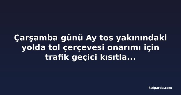 Çarşamba günü Ay tos yakınındaki yolda tol çerçevesi onarımı için trafik geçici kısıtlanacak