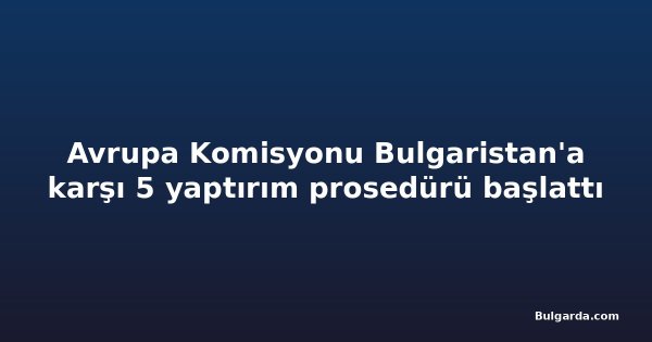 Avrupa Komisyonu Bulgaristan'a karşı 5 yaptırım prosedürü başlattı