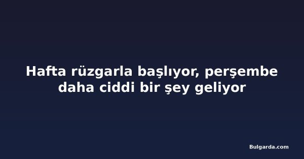 Hafta rüzgarla başlıyor, perşembe daha ciddi bir şey geliyor