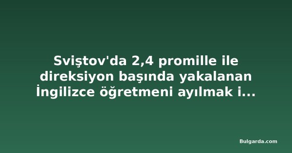 Sviştov'da 2,4 promille ile direksiyon başında yakalanan İngilizce öğretmeni ayılmak için gözaltında