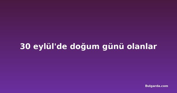 30 eylül'de doğum günü olanlar