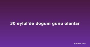 30 eylül'de doğum günü olanlar