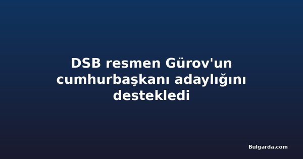 DSB resmen Gürov'un cumhurbaşkanı adaylığını destekledi