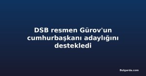 DSB resmen Gürov'un cumhurbaşkanı adaylığını destekledi