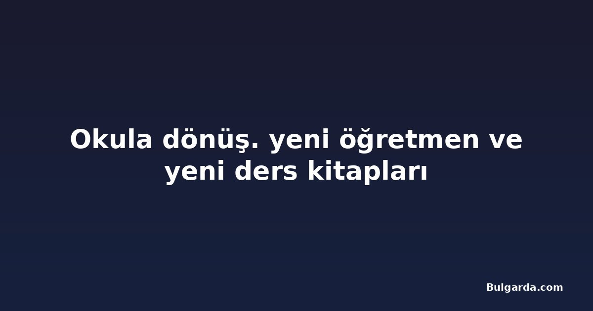 Okula dönüş. yeni öğretmen ve yeni ders kitapları