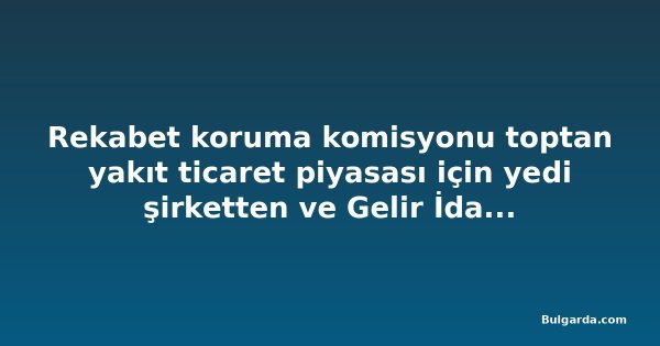 Rekabet koruma komisyonu toptan yakıt ticaret piyasası için yedi şirketten ve Gelir İdaresi'nden veri istedi