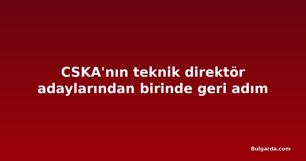 CSKA'nın teknik direktör adaylarından birinde geri adım