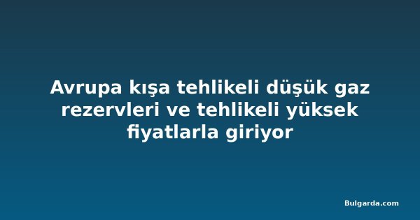 Avrupa kışa tehlikeli düşük gaz rezervleri ve tehlikeli yüksek fiyatlarla giriyor
