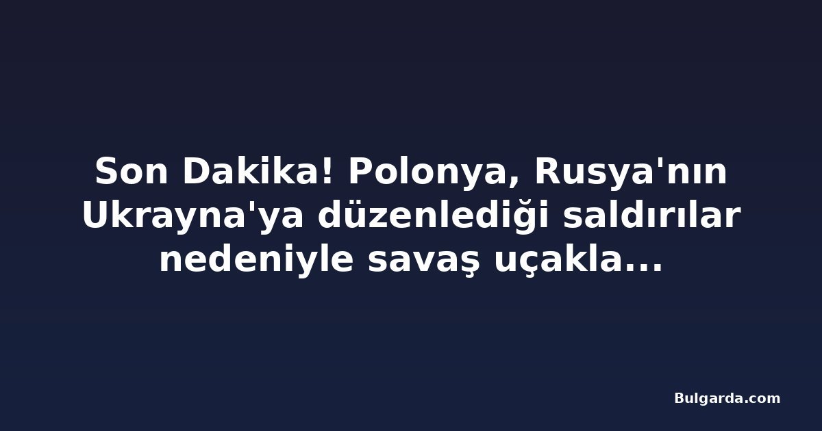 Son Dakika! Polonya, Rusya'nın Ukrayna'ya düzenlediği saldırılar nedeniyle savaş uçaklarını havalandırdı