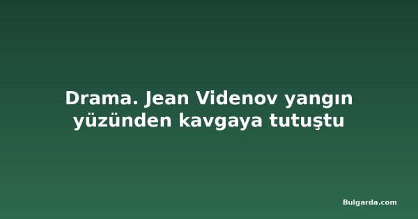 Drama. Jean Videnov yangın yüzünden kavgaya tutuştu
