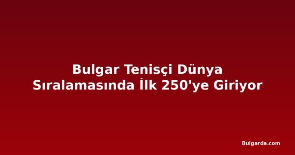 Bulgar Tenisçi Dünya Sıralamasında İlk 250'ye Giriyor