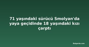71 yaşındaki sürücü Smolyan'da yaya geçidinde 18 yaşındaki kızı çarptı