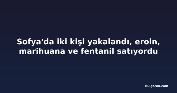 Sofya'da iki kişi yakalandı, eroin, marihuana ve fentanil satıyordu