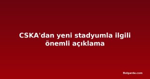 CSKA'dan yeni stadyumla ilgili önemli açıklama