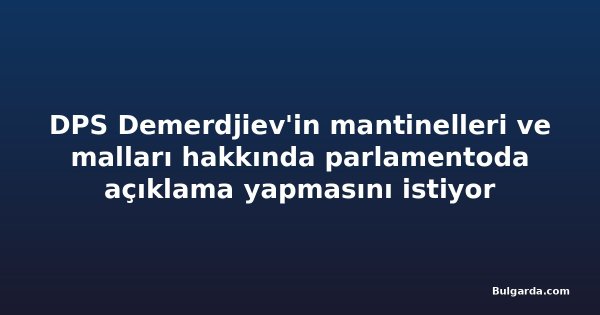 DPS Demerdjiev'in mantinelleri ve malları hakkında parlamentoda açıklama yapmasını istiyor