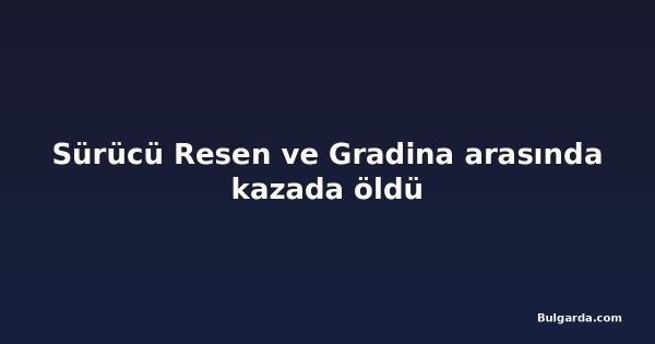Sürücü Resen ve Gradina arasında kazada öldü