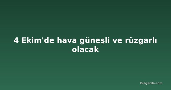 4 Ekim'de hava güneşli ve rüzgarlı olacak