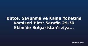 Bütçe, Savunma ve Kamu Yönetimi Komiseri Piotr Serafin 29-30 Ekim'de Bulgaristan'ı ziyaret edecek