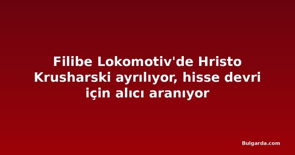 Filibe Lokomotiv'de Hristo Krusharski ayrılıyor, hisse devri için alıcı aranıyor