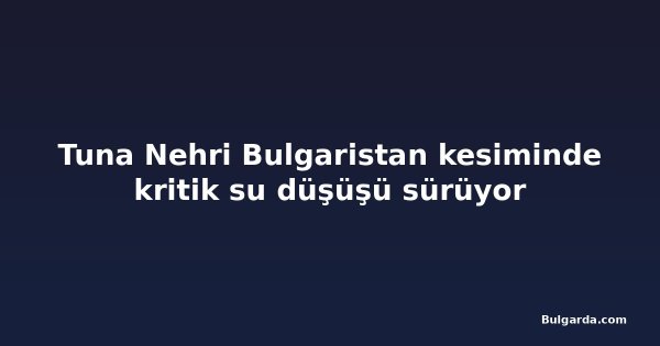 Tuna Nehri Bulgaristan kesiminde kritik su düşüşü sürüyor