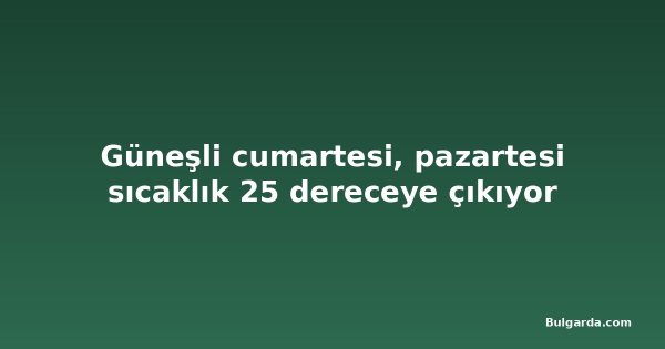 Güneşli cumartesi, pazartesi sıcaklık 25 dereceye çıkıyor