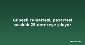 Güneşli cumartesi, pazartesi sıcaklık 25 dereceye çıkıyor
