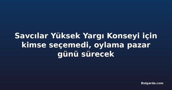 Savcılar Yüksek Yargı Konseyi için kimse seçemedi, oylama pazar günü sürecek