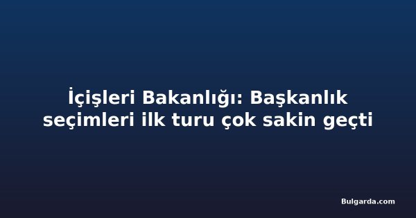 İçişleri Bakanlığı: Başkanlık seçimleri ilk turu çok sakin geçti