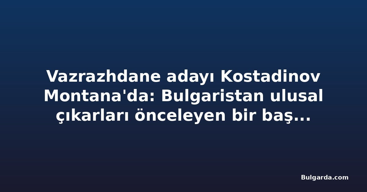 Vazrazhdane adayı Kostadinov Montana'da: Bulgaristan ulusal çıkarları önceleyen bir başkana sahip olmalı