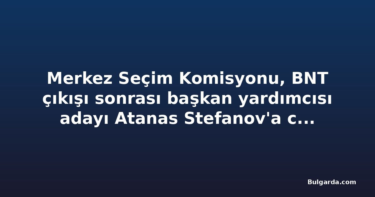 Merkez Seçim Komisyonu, BNT çıkışı sonrası başkan yardımcısı adayı Atanas Stefanov'a ceza verdi
