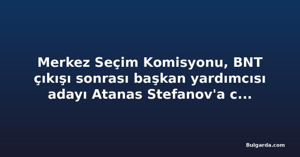Merkez Seçim Komisyonu, BNT çıkışı sonrası başkan yardımcısı adayı Atanas Stefanov'a ceza verdi
