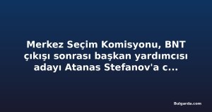 Merkez Seçim Komisyonu, BNT çıkışı sonrası başkan yardımcısı adayı Atanas Stefanov'a ceza verdi