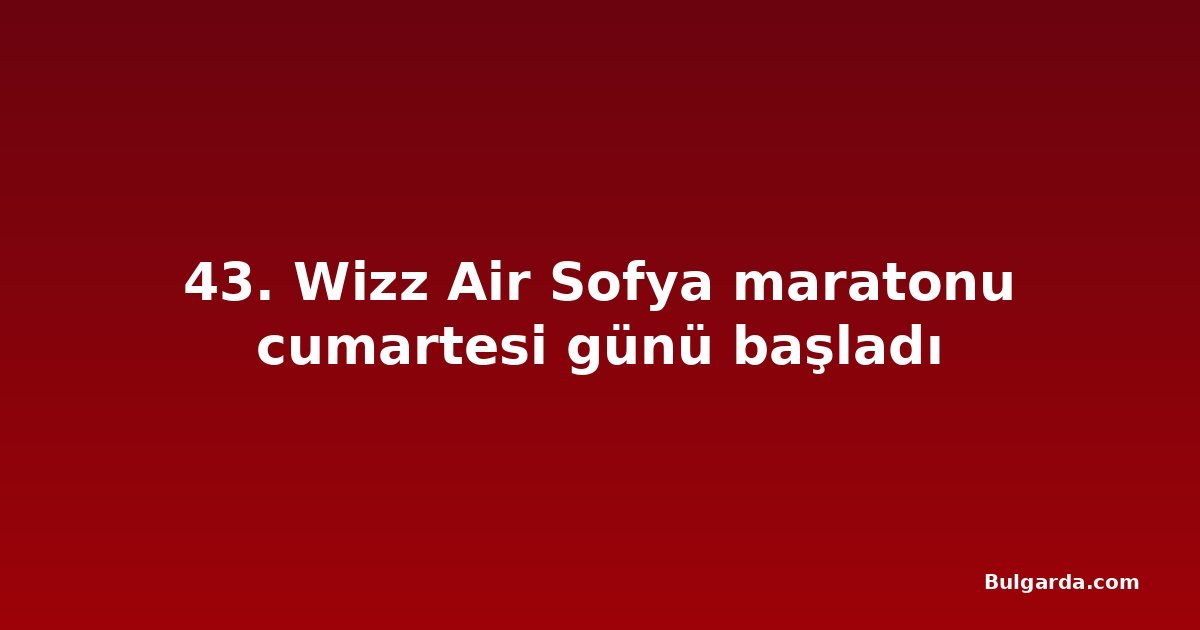 43. Wizz Air Sofya maratonu cumartesi günü başladı