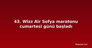 43. Wizz Air Sofya maratonu cumartesi günü başladı