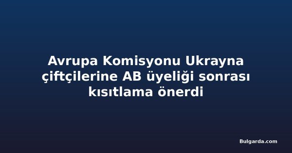 Avrupa Komisyonu Ukrayna çiftçilerine AB üyeliği sonrası kısıtlama önerdi