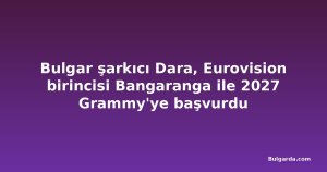 Bulgar şarkıcı Dara, Eurovision birincisi Bangaranga ile 2027 Grammy'ye başvurdu