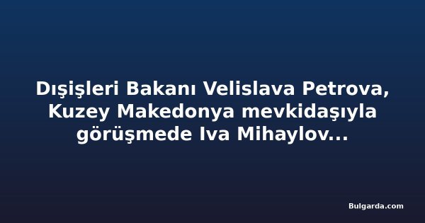 Dışişleri Bakanı Velislava Petrova, Kuzey Makedonya mevkidaşıyla görüşmede Iva Mihaylova dosyasını gündeme getirecek