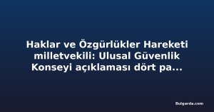 Haklar ve Özgürlükler Hareketi milletvekili: Ulusal Güvenlik Konseyi açıklaması dört partinin karşı çıkmasıyla destek görmedi