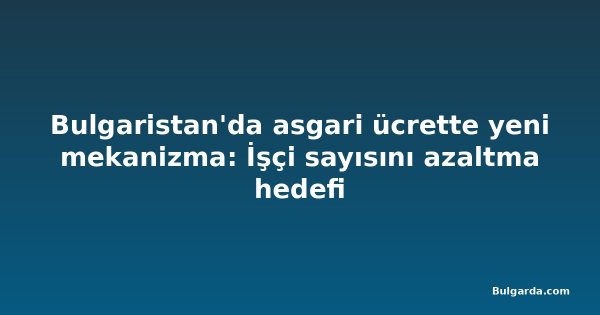 Bulgaristan'da asgari ücrette yeni mekanizma: İşçi sayısını azaltma hedefi