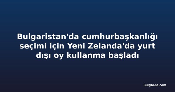 Bulgaristan'da cumhurbaşkanlığı seçimi için Yeni Zelanda'da yurt dışı oy kullanma başladı