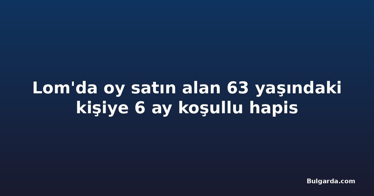 Lom'da oy satın alan 63 yaşındaki kişiye 6 ay koşullu hapis