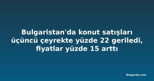 Bulgaristan'da konut satışları üçüncü çeyrekte yüzde 22 geriledi, fiyatlar yüzde 15 arttı